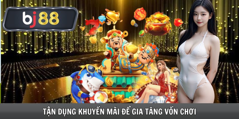 Tận dụng khuyến mãi để gia tăng vốn chơi